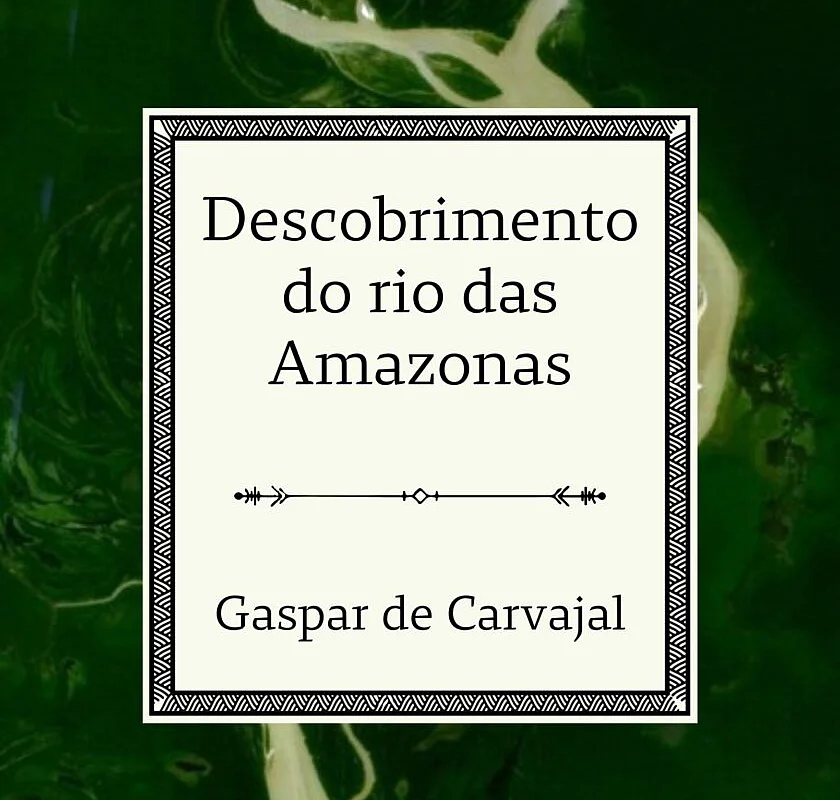 Descobrimento do Rio das Amazonas - Gaspar Carvajal